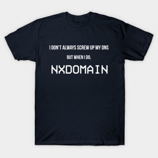 I Don't Always Screw Up My DNS... T-Shirt